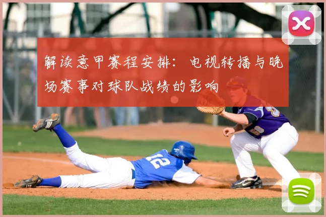 解读意甲赛程安排：电视转播与晚场赛事对球队战绩的影响